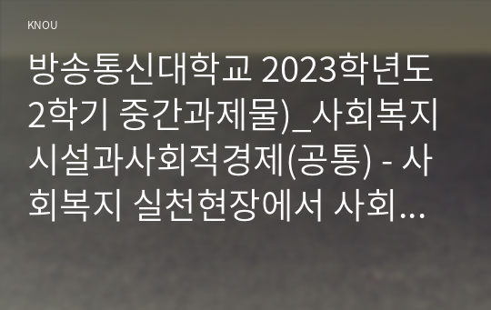 방송통신대학교 2023학년도2학기 중간과제물)_사회복지시설과사회적경제(공통) - 사회복지 실천현장에서 사회적 경제조직이 가지는 중요성과 의미를 작성하시오.