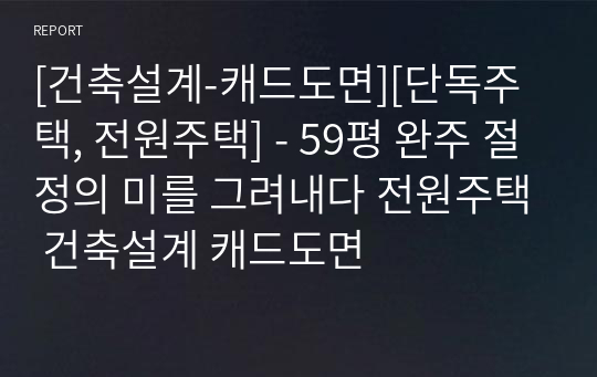 [건축설계-캐드도면][단독주택, 전원주택] - 59평 완주 절정의 미를 그려내다 전원주택 건축설계 캐드도면