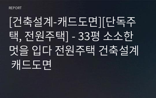 [건축설계-캐드도면][단독주택, 전원주택] - 33평 소소한 멋을 입다 전원주택 건축설계 캐드도면