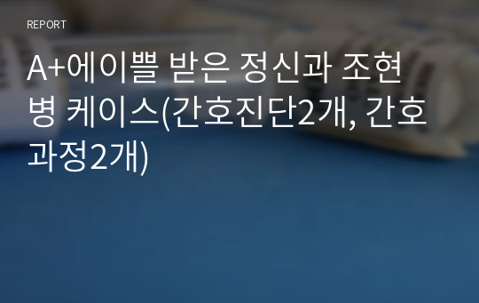 A+에이쁠 받은 정신과 조현병 케이스(간호진단2개, 간호과정2개)