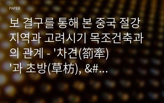 보 결구를 통해 본 중국 절강지역과 고려시기 목조건축과의 관계 - &#039;차견(箚牽)&#039;과 초방(草枋), &#039;묘량(猫梁)&#039;과 우미량(牛尾梁)을 중심으로 -