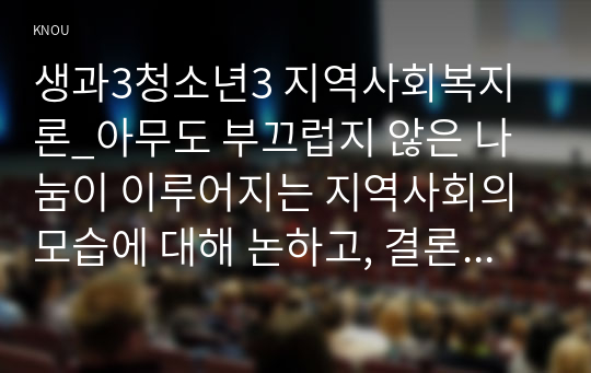 생과3청소년3 지역사회복지론_아무도 부끄럽지 않은 나눔이 이루어지는 지역사회의 모습에 대해 논하고, 결론에 본인의 의견 제시하시오.