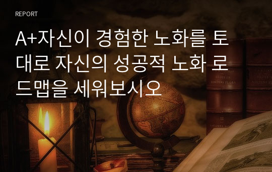 A+자신이 경험한 노화를 토대로 자신의 성공적 노화 로드맵을 세워보시오