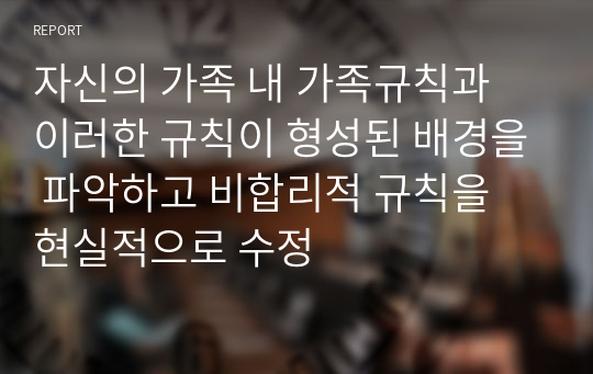 자신의 가족 내 가족규칙과 이러한 규칙이 형성된 배경을 파악하고 비합리적 규칙을 현실적으로 수정