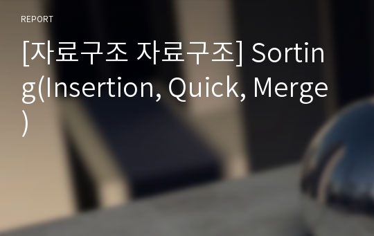 [자료구조 자료구조] Sorting(Insertion, Quick, Merge)