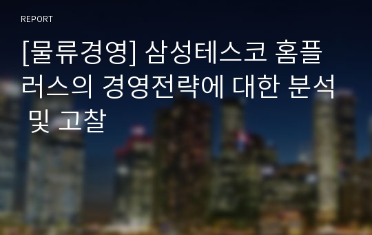 [물류경영] 삼성테스코 홈플러스의 경영전략에 대한 분석 및 고찰