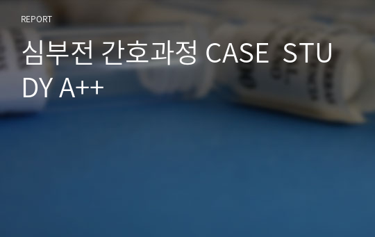 심부전 간호과정 CASE  STUDY A++