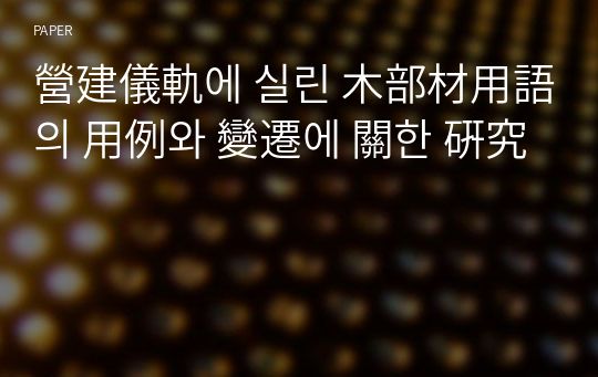 營建儀軌에 실린 木部材用語의 用例와 變遷에 關한 硏究