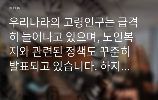 우리나라의 고령인구는 급격히 늘어나고 있으며, 노인복지와 관련된 정책도 꾸준히 발표되고 있습니다. 하지만 재정의 부담 등의 문제로 노인복지정책 대상자의 연령을 더 높여야 한다는 의견에 대해, 본인의 찬성 또는 반대의견을 제시하시오