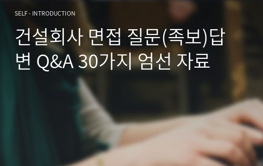 건설회사 면접 질문(족보)답변 Q&amp;A 30가지 엄선 자료