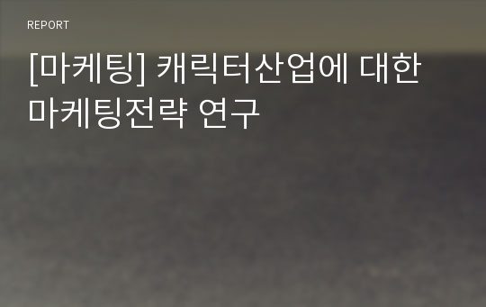 [마케팅] 캐릭터산업에 대한 마케팅전략 연구