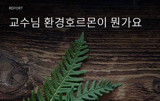 교수님 환경호르몬이 뭔가요