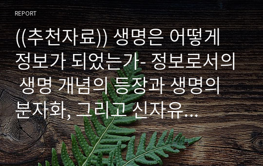 ((추천자료)) 생명은 어떻게 정보가 되었는가- 정보로서의 생명 개념의 등장과 생명의 분자화, 그리고 신자유주의