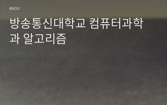 (A+, 만점취득) 방송통신대학교 컴퓨터과학과 알고리즘