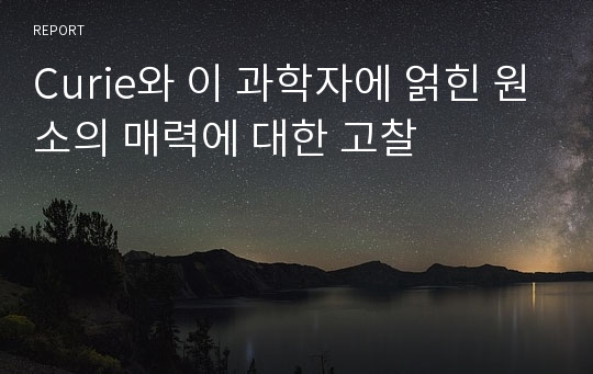 Curie와 이 과학자에 얽힌 원소의 매력에 대한 고찰