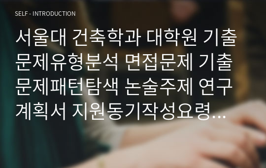 서울대 건축학과 대학원 기출문제유형분석 면접문제 기출문제패턴탐색 논술주제 연구계획서 지원동기작성요령 자소서입력항목분석 전공어학능력검증문제 연구계획서