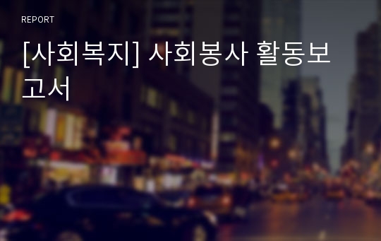 [사회복지] 사회봉사 활동보고서