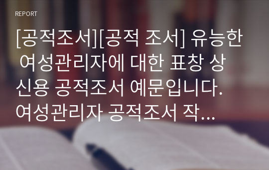 [공적조서][공적 조서] 유능한 여성관리자에 대한 표창 상신용 공적조서 예문입니다. 여성관리자 공적조서 작성은 매우 어렵고 까다롭습니다. 따라서 본 자료를 통해 고민을 말끔히 해결하시길 바랍니다.