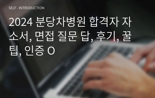 2024 분당차병원 합격자 자소서, 면접 질문 답, 후기, 꿀팁, 인증 O