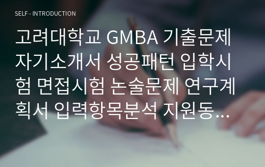 고려대학교 GMBA 기출문제 자기소개서 성공패턴 입학시험 면접시험 논술문제 연구계획서 입력항목분석 지원동기 어학능력검증면접문제