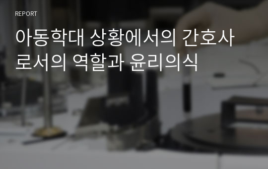 아동학대 상황에서의 간호사로서의 역할과 윤리의식