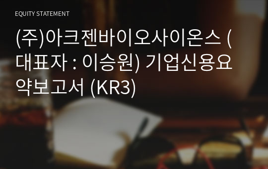 (주)아크젠바이오사이온스 기업신용요약보고서 (KR3)