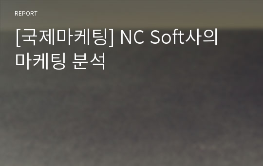 [국제마케팅] NC Soft사의 마케팅 분석