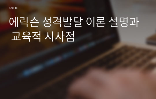 에릭슨 성격발달 이론 설명과 교육적 시사점