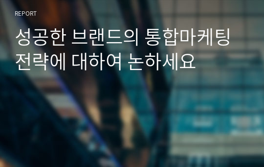 성공한 브랜드의 통합마케팅 전략에 대하여 논하세요