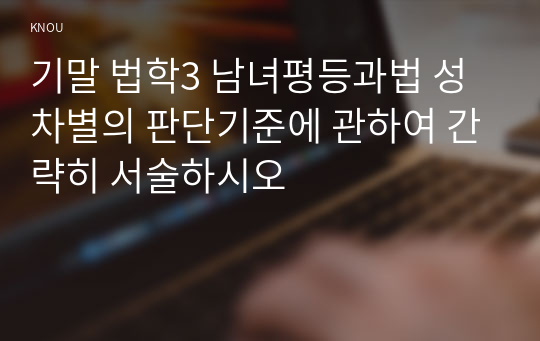 기말 법학3 남녀평등과법 성차별의 판단기준에 관하여 간략히 서술하시오