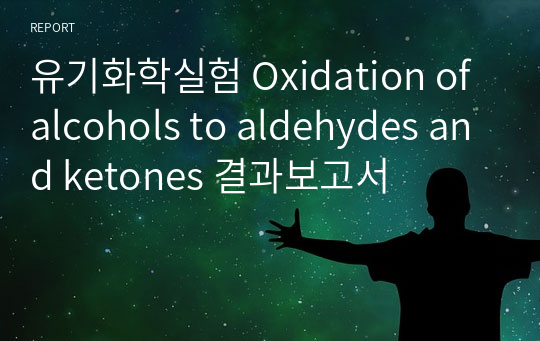 유기화학실험 Oxidation of alcohols to aldehydes and ketones 결과보고서