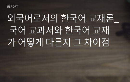 외국어로서의 한국어 교재론_ 국어 교과서와 한국어 교재가 어떻게 다른지 그 차이점