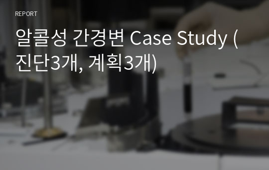 알콜성 간경변 Case Study (진단3개, 계획3개)