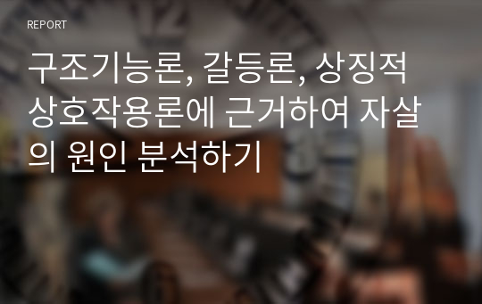 구조기능론, 갈등론, 상징적상호작용론에 근거하여 자살의 원인 분석하기