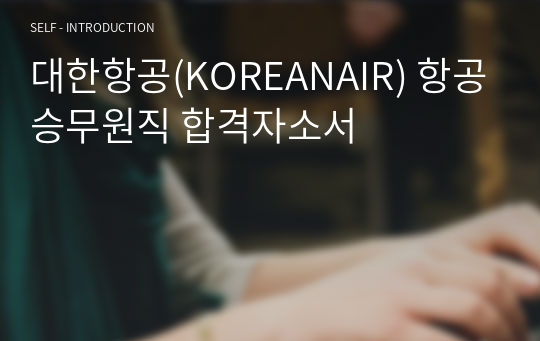 대한항공(KOREANAIR) 항공승무원직 합격자소서