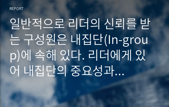 일반적으로 리더의 신뢰를 받는 구성원은 내집단(In-group)에 속해 있다. 리더에게 있어 내집단의 중요성과 내집단 진입의 필요성에 대해 토론하시오