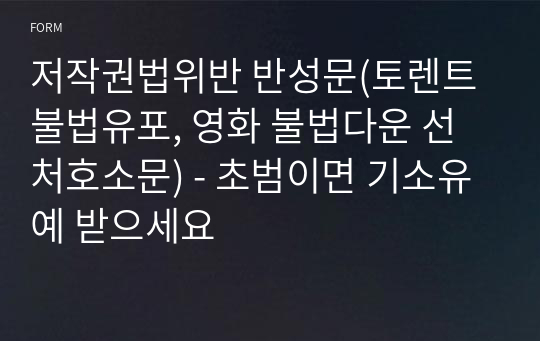 저작권법위반 반성문(토렌트 불법유포, 영화 불법다운 선처호소문) - 초범이면 기소유예 받으세요