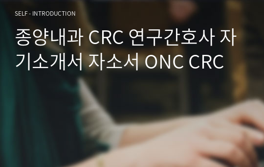 종양내과 CRC 연구간호사 자기소개서 자소서 ONC CRC