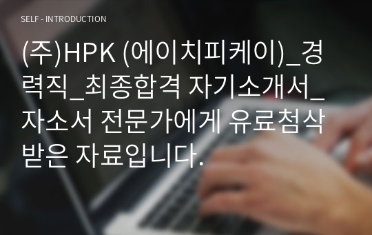 (주)HPK (에이치피케이)_경력직_최종합격 자기소개서_자소서 전문가에게 유료첨삭 받은 자료입니다.