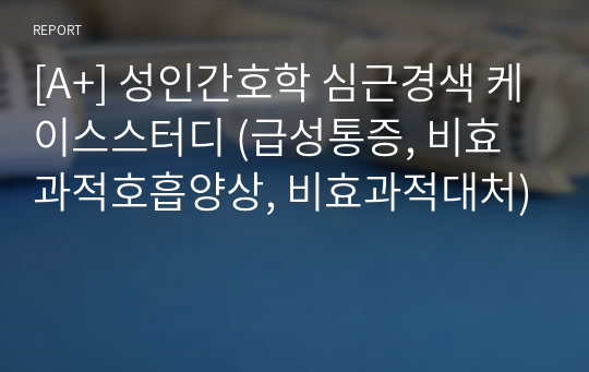 [A+] 성인간호학 심근경색 케이스스터디 (급성통증, 비효과적호흡양상, 비효과적대처)