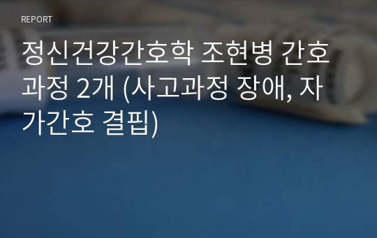 정신건강간호학 조현병 간호과정 2개 (사고과정 장애, 자가간호 결핍)