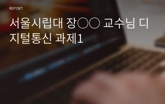 서울시립대 장○○ 교수님 디지털통신 과제1