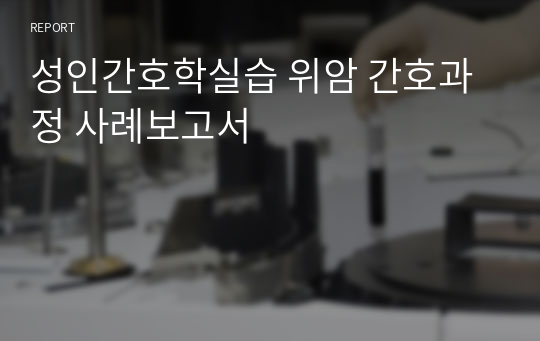 [성인간호학실습] 위암 간호과정 사례보고서