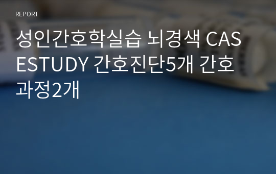 성인간호학실습 뇌경색 CASESTUDY 간호진단5개 간호과정2개