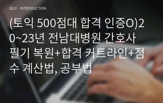 24년 대비 (토익 500점대 합격 인증O)20~23년 전남대병원 간호사 필기 복원+합격 커트라인+점수 계산법, 공부법