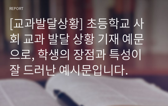 [교과발달상황] 초등학교 사회 교과 발달 상황 기재 예문으로, 학생의 장점과 특성이 잘 드러난 예시문입니다.