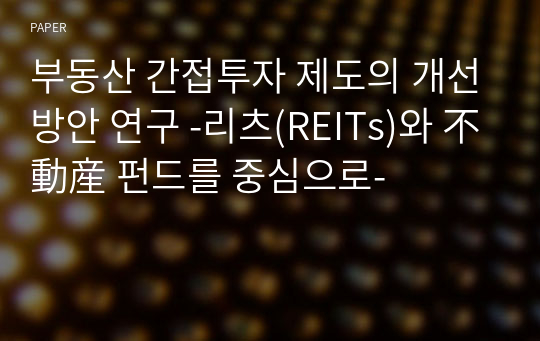 부동산 간접투자 제도의 개선방안 연구 -리츠(REITs)와 不動産 펀드를 중심으로-