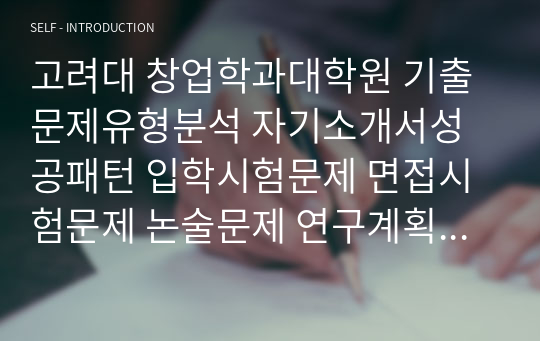 고려대 창업학과대학원 기출문제유형분석 자기소개서성공패턴 입학시험문제 면접시험문제 논술문제 연구계획서 자소서입력항목분석 지원동기작성요령