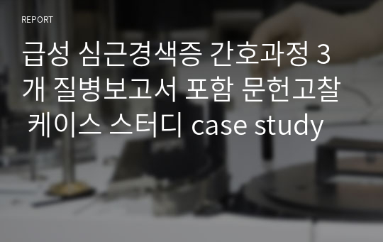 급성 심근경색증 간호과정 3개 질병보고서 포함 문헌고찰 케이스 스터디 case study