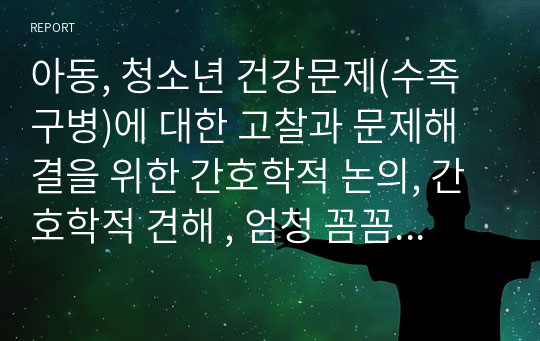 아동, 청소년 건강문제(수족구병)에 대한 고찰과 문제해결을 위한 간호학적 논의, 간호학적 견해 , 엄청 꼼꼼함, 후회 안 함, 수족구병